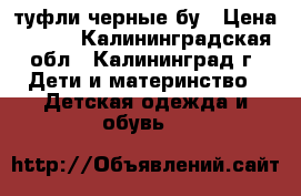 туфли черные бу › Цена ­ 400 - Калининградская обл., Калининград г. Дети и материнство » Детская одежда и обувь   